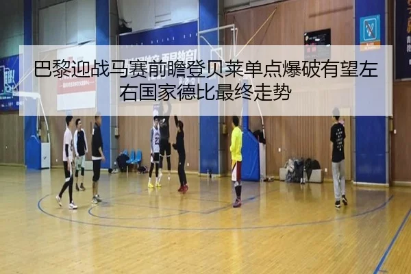 巴黎迎战马赛前瞻登贝莱单点爆破有望左右国家德比最终走势