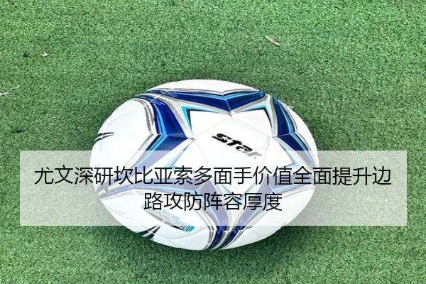 尤文深研坎比亚索多面手价值全面提升边路攻防阵容厚度